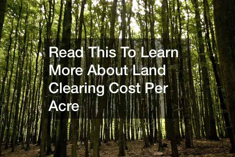 Read This To Learn More About Land Clearing Cost Per Acre