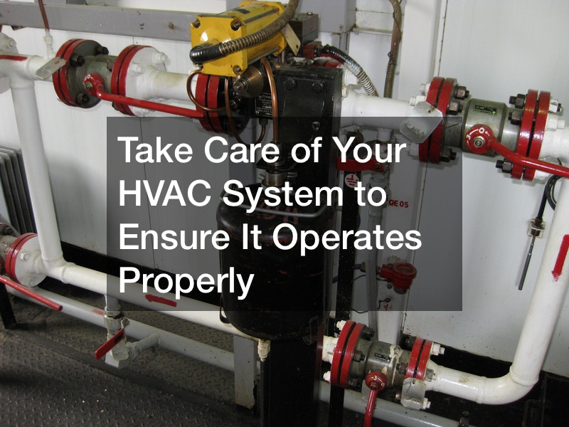 Take Care of Your HVAC System to Ensure It Operates Properly