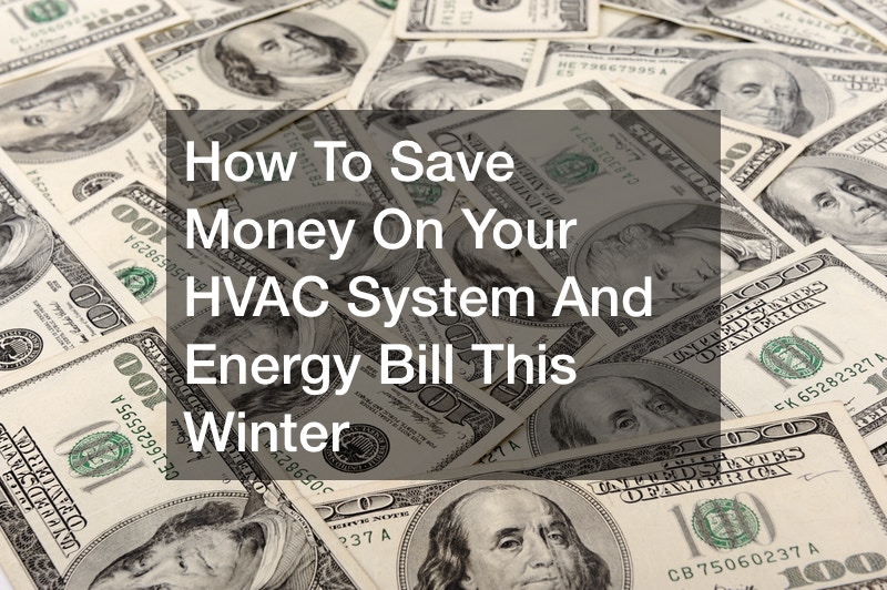 How To Save Money On Your HVAC System And Energy Bill This Winter