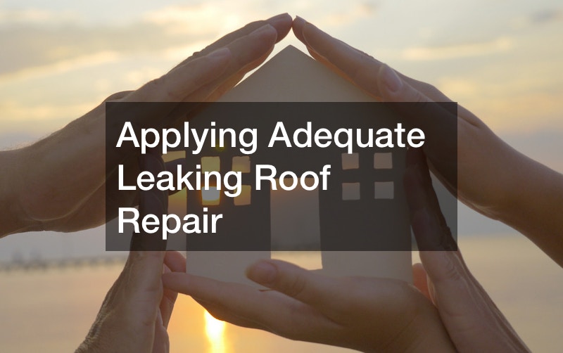 Applying Adequate Leaking Roof Repair