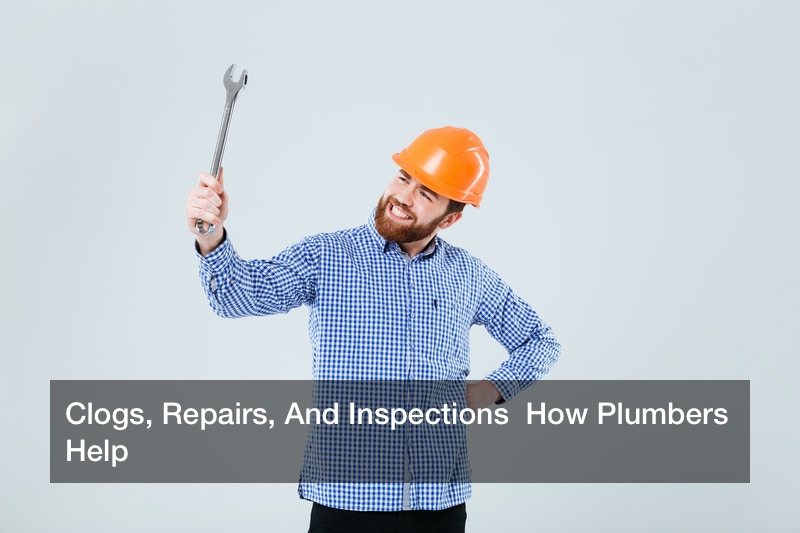 Clogs, Repairs, And Inspections  How Plumbers Help