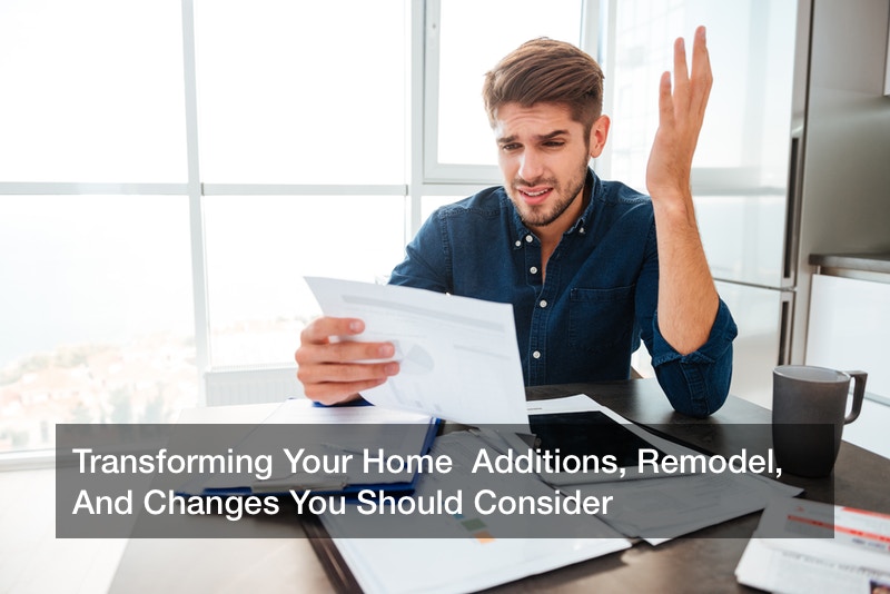 Transforming Your Home  Additions, Remodel, And Changes You Should Consider