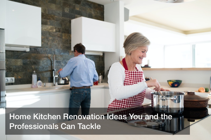 Home Kitchen Renovation Ideas You and the Professionals Can Tackle