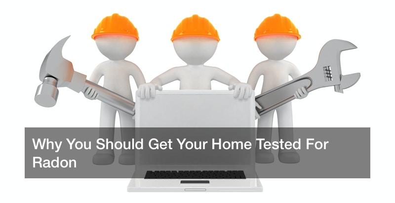 Why You Should Get Your Home Tested For Radon