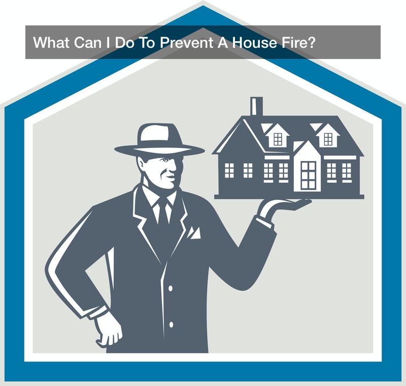 What Can I Do To Prevent A House Fire?