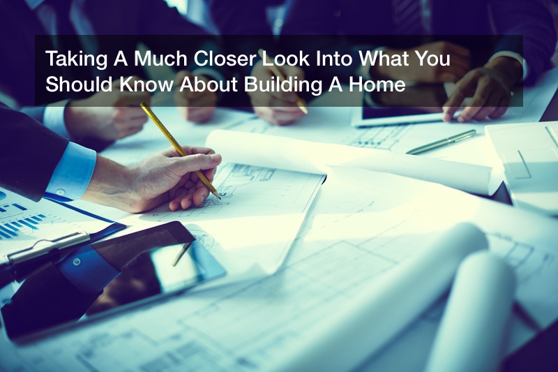 Taking A Much Closer Look Into What You Should Know About Building A Home