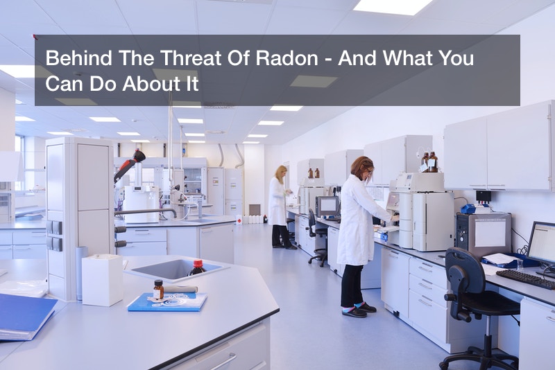 Behind The Threat Of Radon – And What You Can Do About It