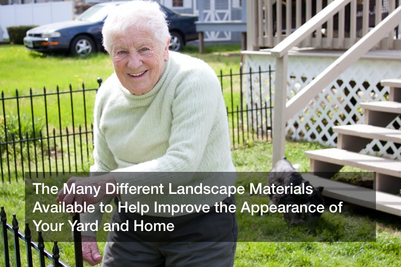 The Many Different Landscape Materials Available to Help Improve the Appearance of Your Yard and Home