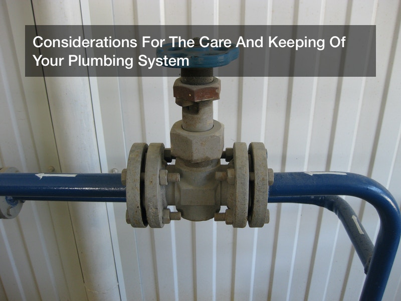 Considerations For The Care And Keeping Of Your Plumbing System