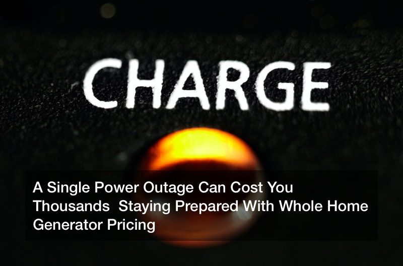 A Single Power Outage Can Cost You Thousands  Staying Prepared With Whole Home Generator Pricing