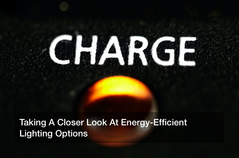 Taking A Closer Look At Energy-Efficient Lighting Options