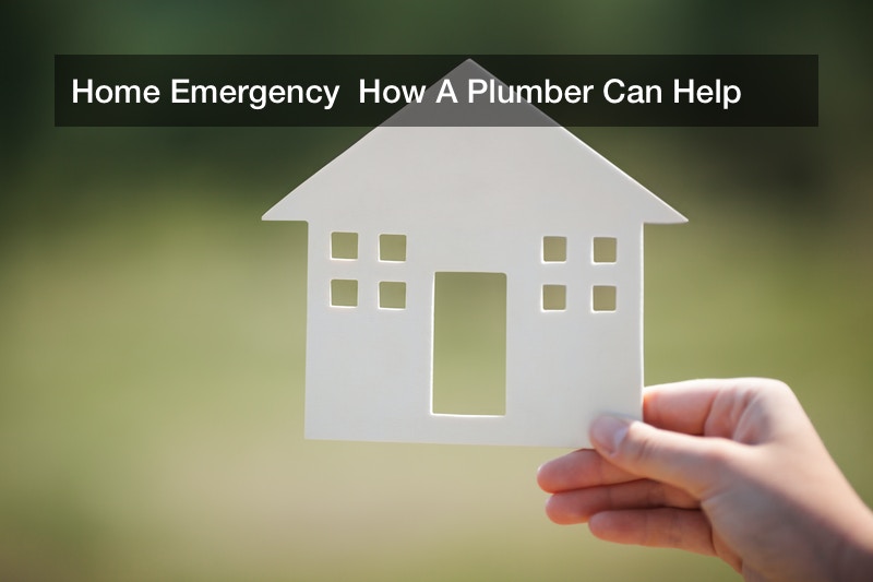 Home Emergency  How A Plumber Can Help