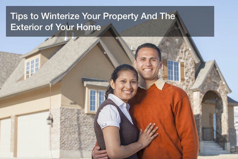 Tips to Winterize Your Property And The Exterior of Your Home