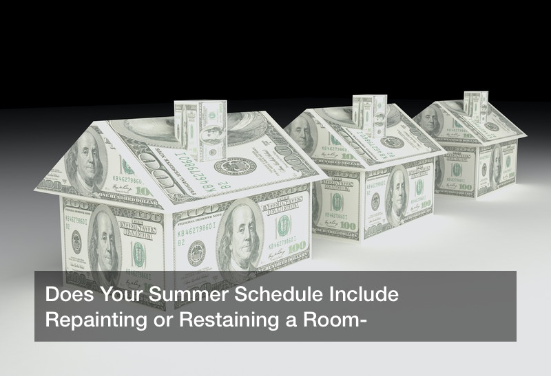 Does Your Summer Schedule Include Repainting or Restaining a Room?