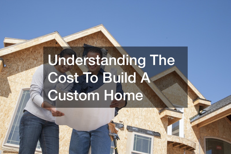 Understanding The Cost To Build A Custom Home