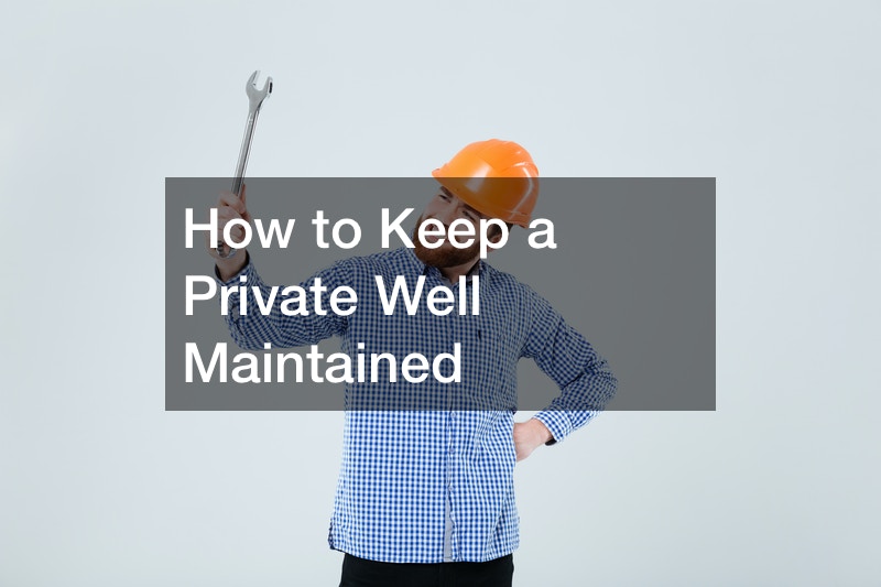 How to Keep a Private Well Maintained