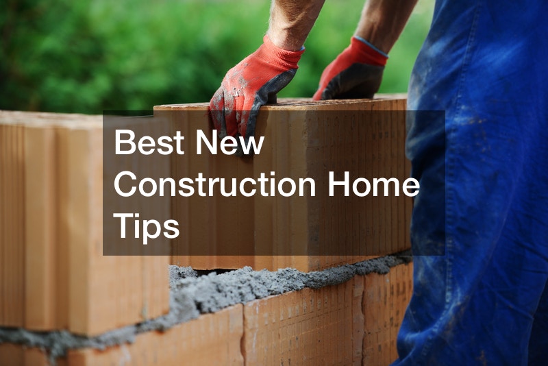 Best New Construction Home Tips