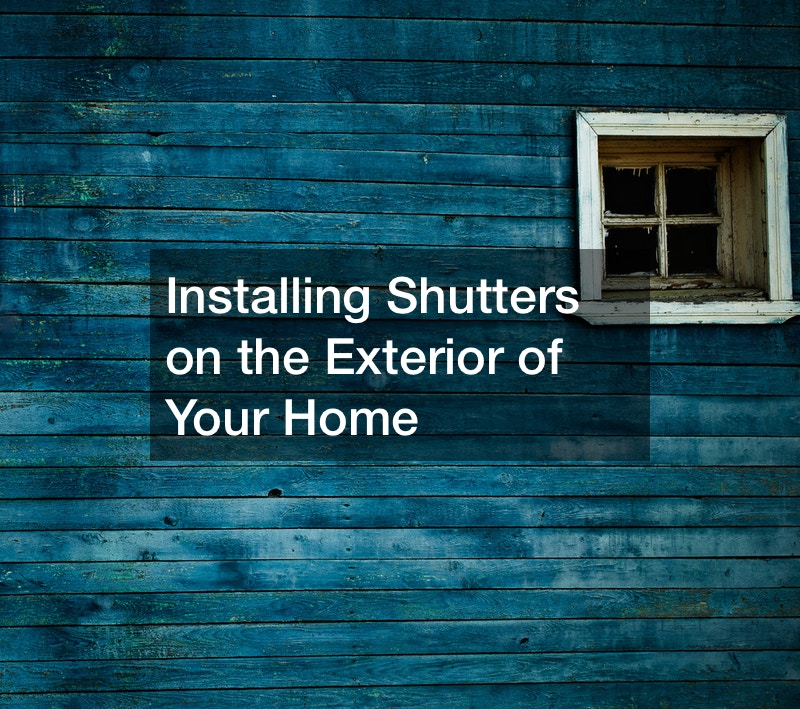 Installing Shutters on the Exterior of Your Home