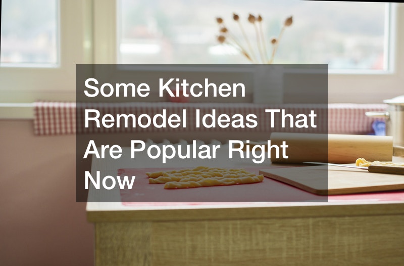 Some Kitchen Remodel Ideas That Are Popular Right Now