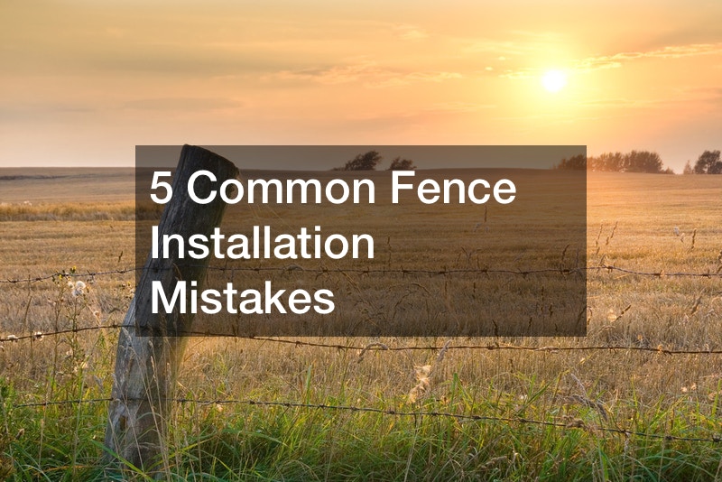 5 Common Fence Installation Mistakes
