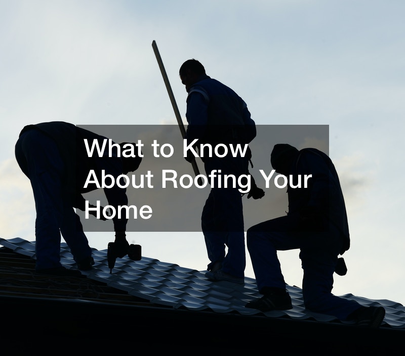 What to Know About Roofing Your Home
