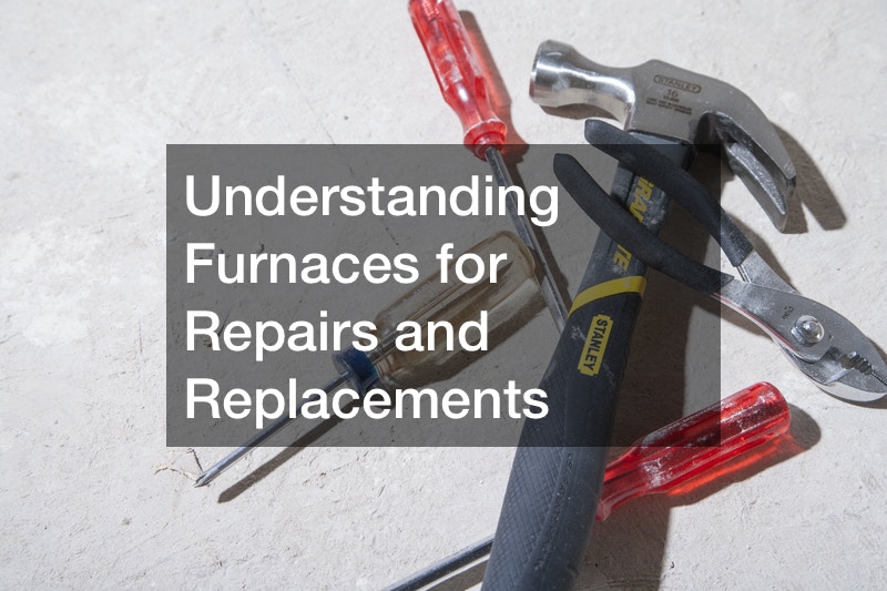 Understanding Furnaces for Repairs and Replacements