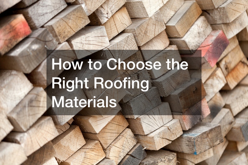 How to Choose the Right Roofing Materials
