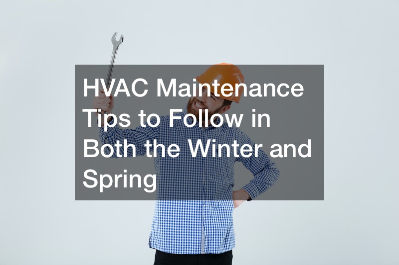 HVAC Maintenance Tips to Follow in Both the Winter and Spring