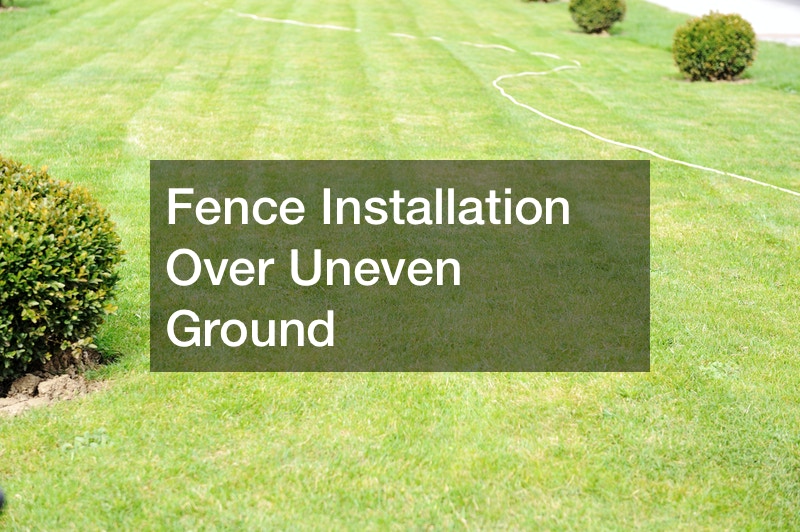 Fence Installation Over Uneven Ground