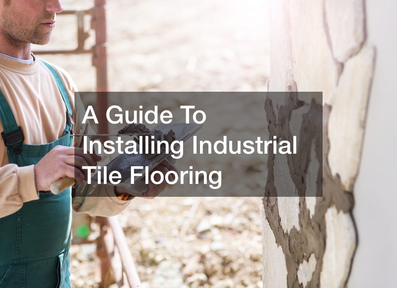 A Guide To Installing Industrial Tile Flooring