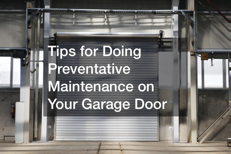 Tips for Doing Preventative Maintenance on Your Garage Door