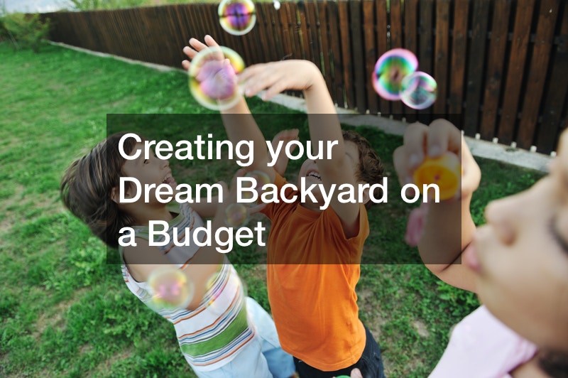 Creating your Dream Backyard on a Budget