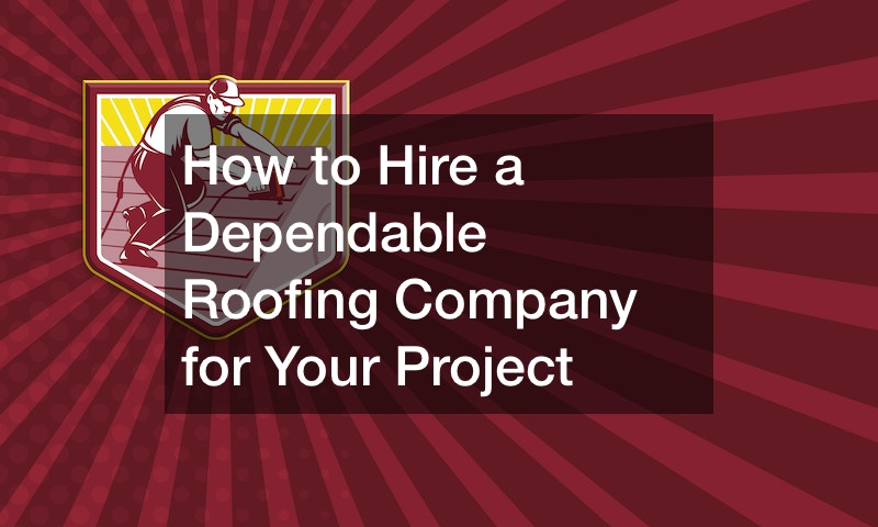 How to Hire a Dependable Roofing Company for Your Project