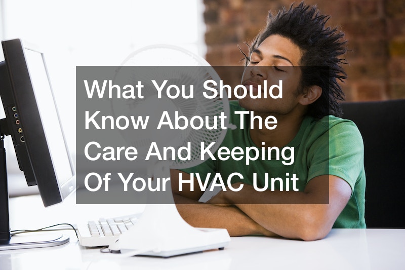 What You Should Know About The Care And Keeping Of Your HVAC Unit