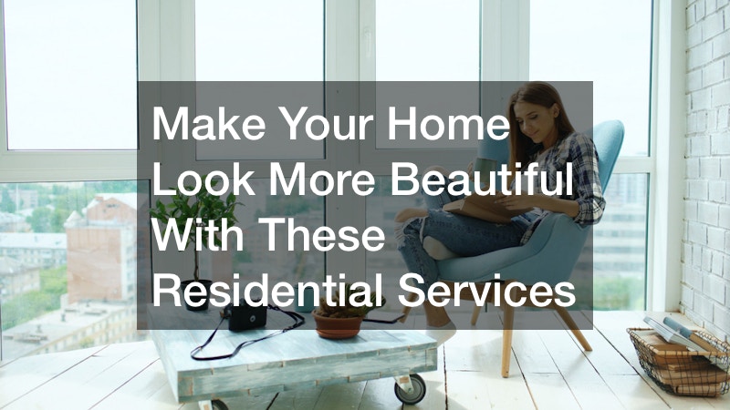 Make Your Home Look More Beautiful With These Residential Services