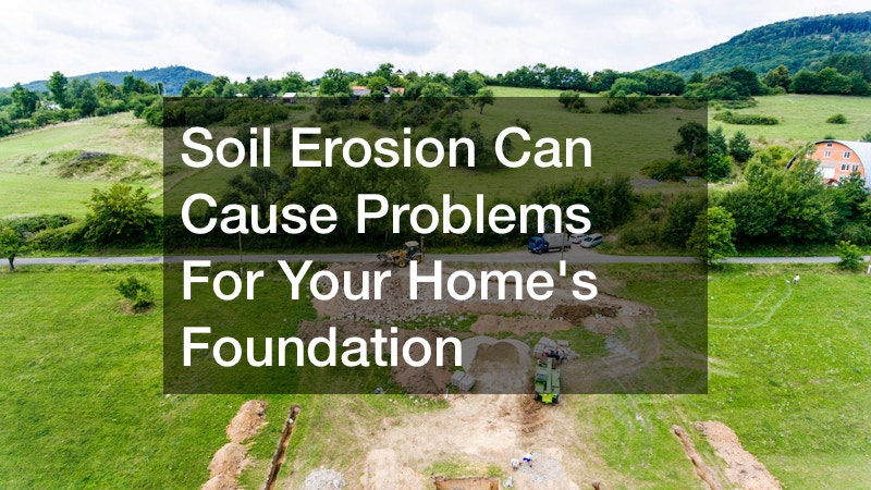 Soil Erosion Can Cause Problems For Your Home’s Foundation