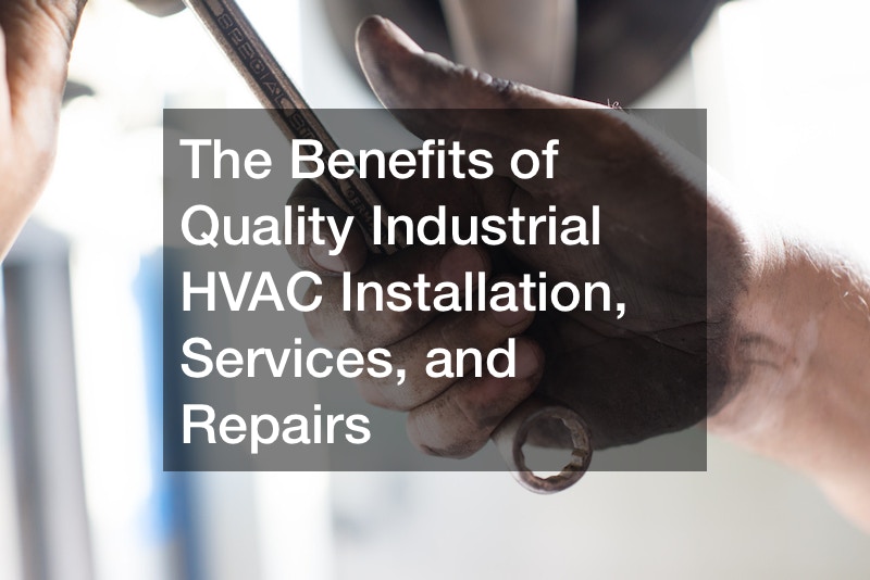 The Benefits of Quality Industrial HVAC Installation, Services, and Repairs