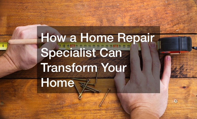 How a Home Repair Specialist Can Transform Your Home