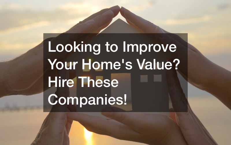 Looking to Improve Your Homes Value? Hire These Companies!