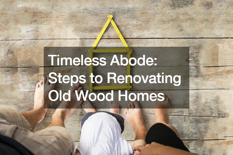 Timeless Abode: Steps to Renovating Old Wood Homes