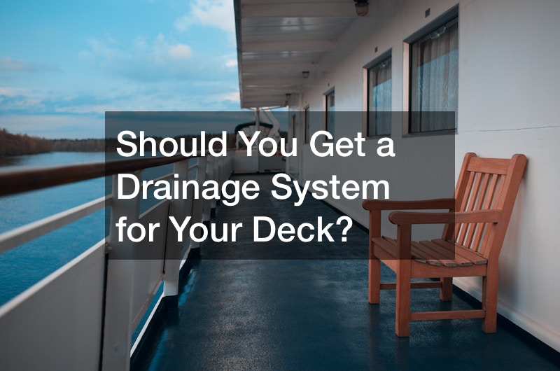 Should You Get a Drainage System for Your Deck?