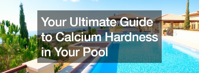 Your Ultimate Guide to Calcium Hardness in Your Pool