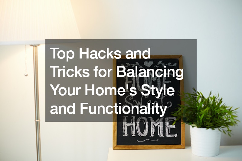 Top Hacks and Tricks for Balancing Your Home’s Style and Functionality