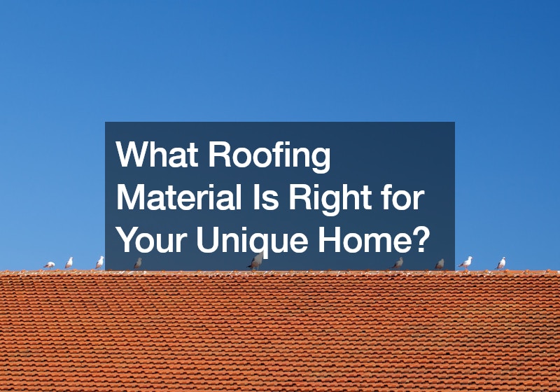 What Roofing Material Is Right for Your Unique Home?