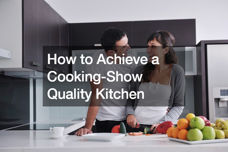 How to Achieve a Cooking-Show Quality Kitchen