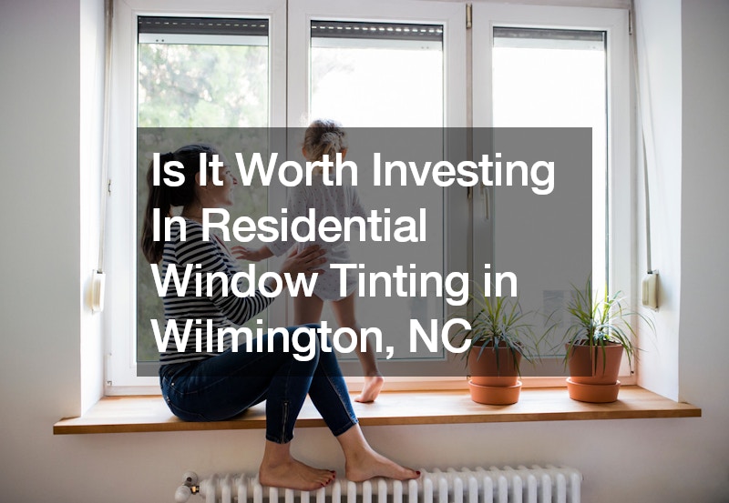 Is It Worth Investing In Residential Window Tinting in Wilmington, NC