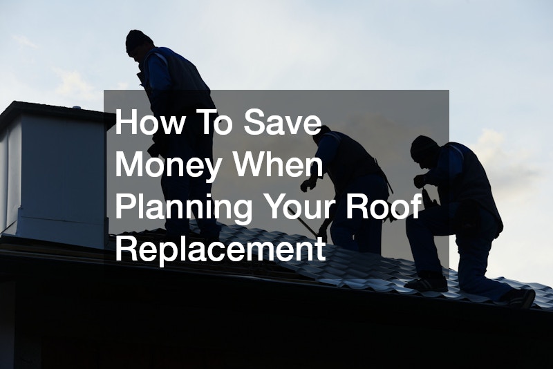 How To Save Money When Planning Your Roof Replacement