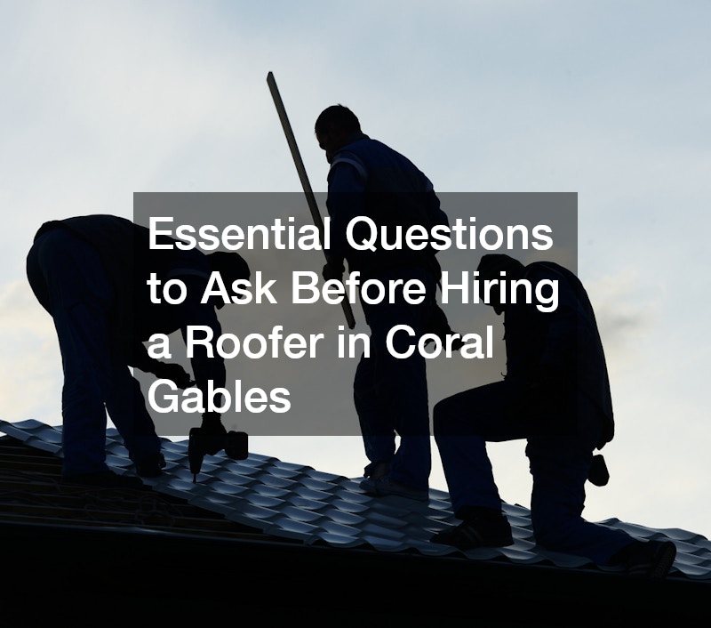 Essential Questions to Ask Before Hiring a Roofer in Coral Gables