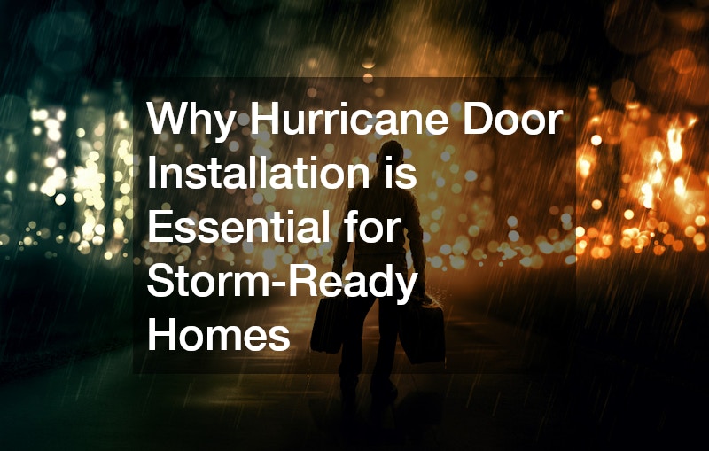 Why Hurricane Door Installation is Essential for Storm-Ready Homes