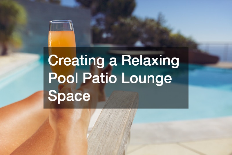 Creating a Relaxing Pool Patio Lounge Space